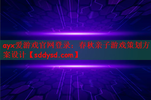 ayx爱游戏官网登录：春秋亲子游戏策划方案设计