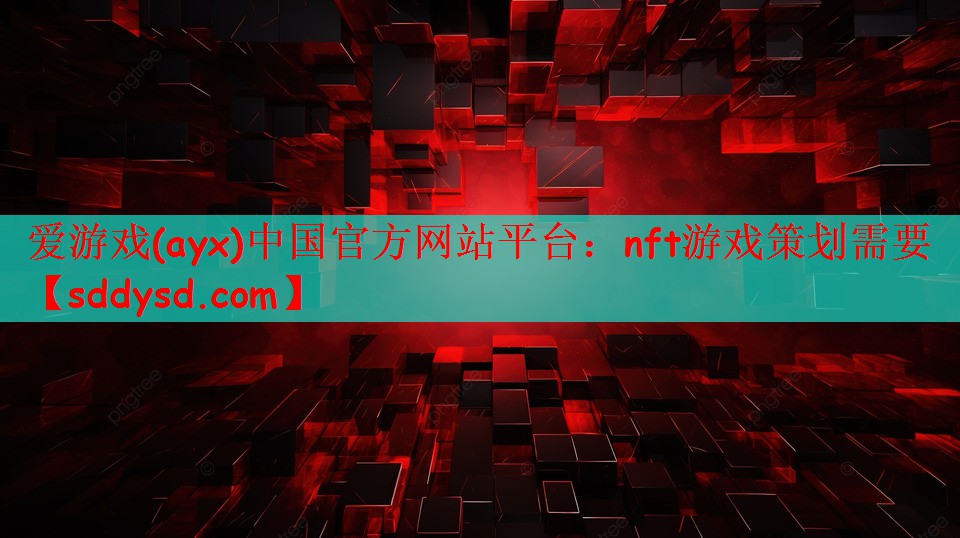 爱游戏(ayx)中国官方网站平台：nft游戏策划需要