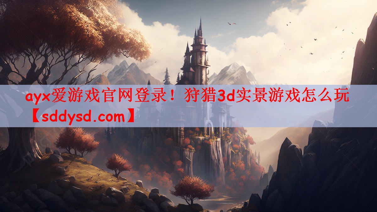 ayx爱游戏官网登录！狩猎3d实景游戏怎么玩