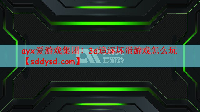 ayx爱游戏集团！3d追逐坏蛋游戏怎么玩