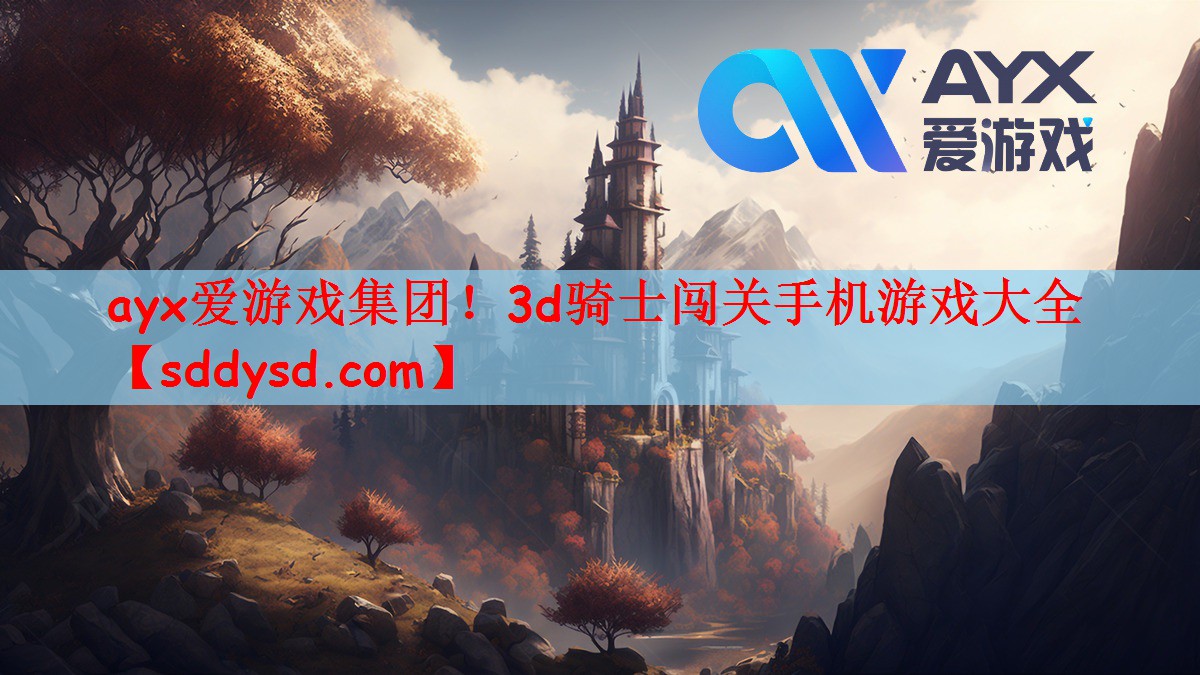 ayx爱游戏集团！3d骑士闯关手机游戏大全