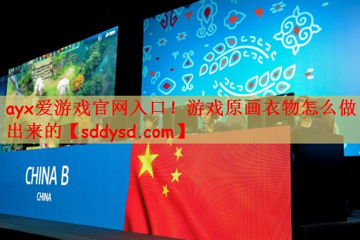 ayx爱游戏官网入口！游戏原画衣物怎么做出来的