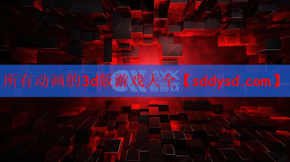 所有动画的3d版游戏大全