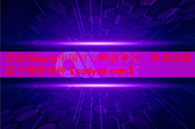 <strong>爱游戏(ayx)中国官方网站平台</strong>