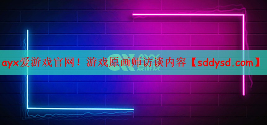 ayx爱游戏官网！游戏原画师访谈